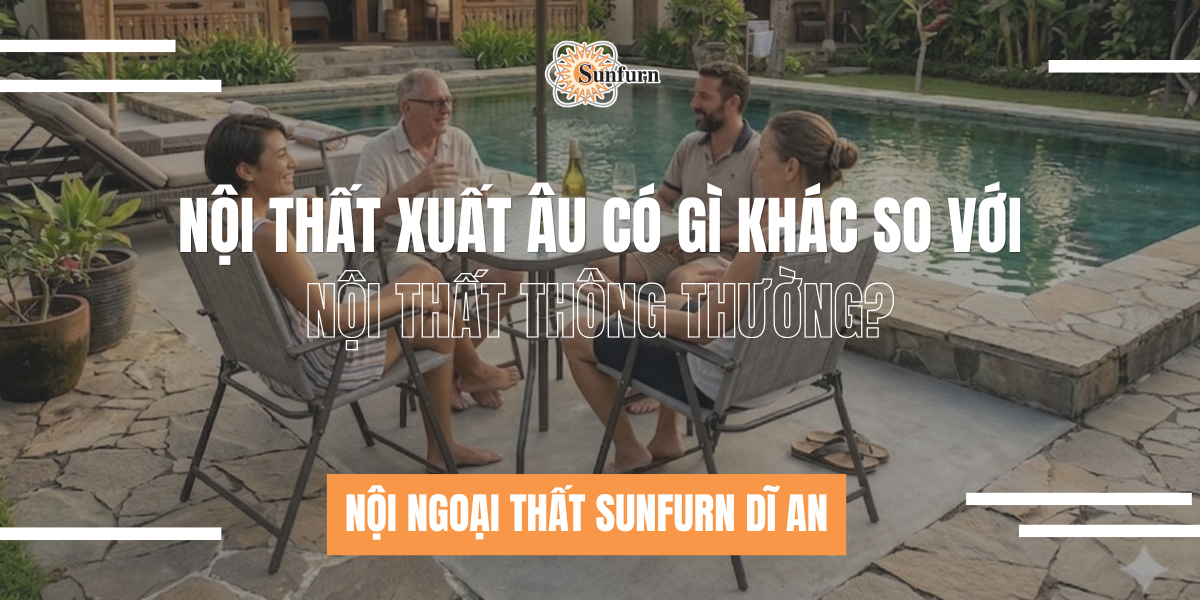 Nội Thất Xuất Âu Có Gì Khác So Với Nội Thất Thông Thường? | Nội ngoại thất Sunfurn Dĩ An
