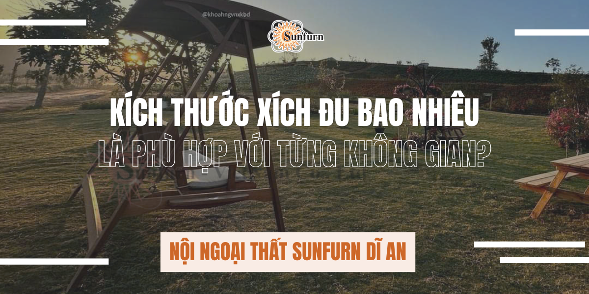 Kích Thước Xích Đu Bao Nhiêu Là Phù Hợp Với Từng Không Gian? Hướng Dẫn Chọn Chuẩn | Nội ngoại thất Sunfurn Dĩ An