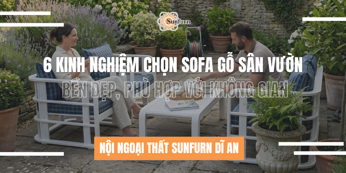 6 Kinh Nghiệm Chọn Sofa Gỗ Sân Vườn Bền Đẹp, Phù Hợp Với Không Gian | Nội ngoại thất Sunfurn Dĩ An