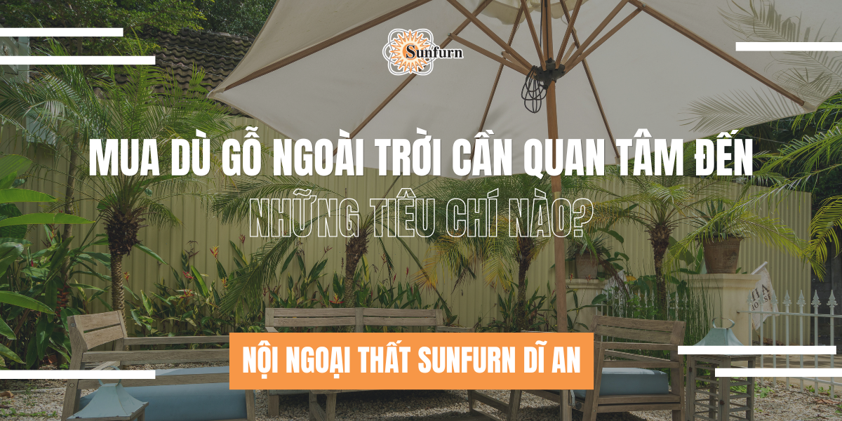 Mua Dù Gỗ Ngoài Trời Cần Quan Tâm Đến Những Tiêu Chí Nào? | Nội ngoại thất Sunfurn Dĩ An
