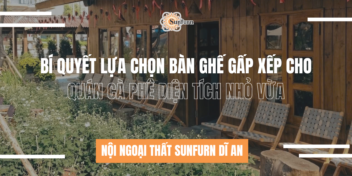 Bí Quyết Lựa Chọn Bàn Ghế Gấp Xếp Cho Quán Cà Phê Diện Tích Nhỏ Vừa | Nội ngoại thất Sunfurn Dĩ An