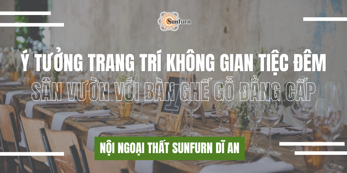 Ý Tưởng Trang Trí Không Gian Tiệc Đêm Sân Vườn Với Bàn Ghế Gỗ Đẳng Cấp