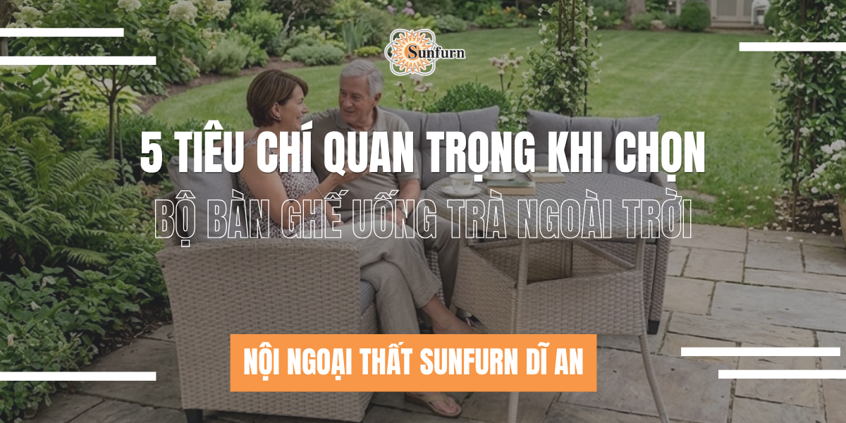5 Tiêu Chí Quan Trọng Khi Chọn Bộ Bàn Ghế Uống Trà Ngoài Trời | Nội ngoại thất Sunfurn Dĩ An