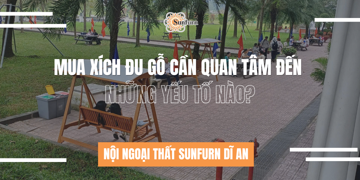 Mua Xích Đu Gỗ Cần Quan Tâm Đến Những Yếu Tố Nào? | Nội ngoại thất Sunfurn Dĩ An