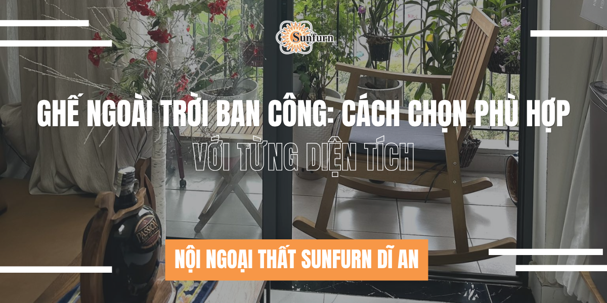 Ghế Ngoài Trời Ban Công: Cách Chọn Phù Hợp Với Từng Diện Tích | Nội ngoại thất Sunfurn Dĩ An
