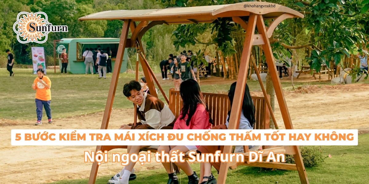 5 bước kiểm tra mái xích đu chống thấm tốt hay không | Nội ngoại thất Sunfurn Dĩ An