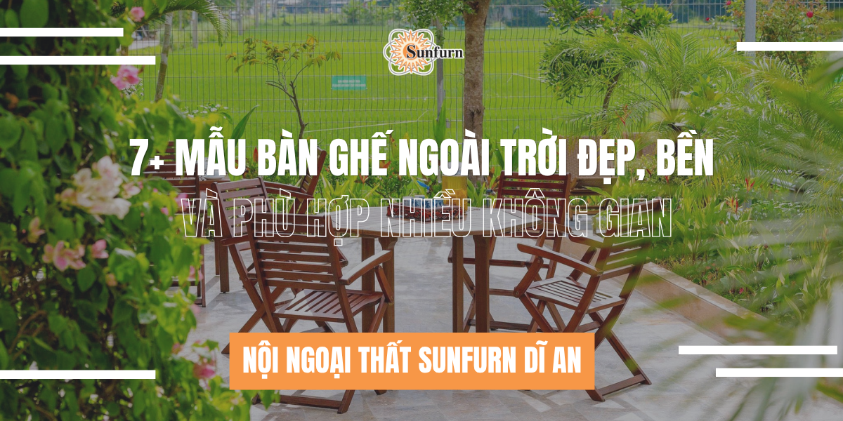 7+ Mẫu Bàn Ghế Ngoài Trời Đẹp, Bền Và Phù Hợp Nhiều Không Gian | Nội ngoại thất Sunfurn Dĩ An