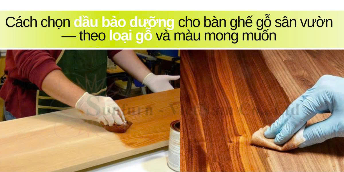 Cách chọn dầu bảo dưỡng & giữ màu cho bàn ghế gỗ sân vườn — theo loại gỗ và màu mong muốn