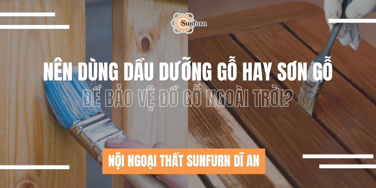 Nên Dùng Dầu Dưỡng Gỗ Hay Sơn Gỗ Để Bảo Vệ Đồ Gỗ Ngoài Trời? | Nội ngoại thất Sunfurn Dĩ An