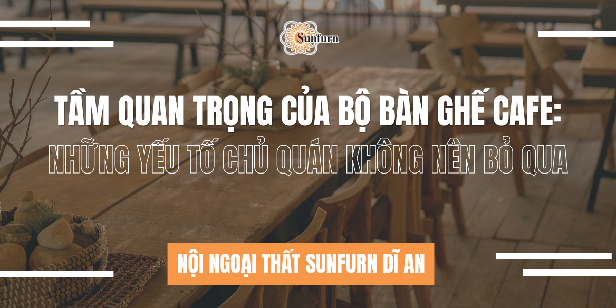 Tầm Quan Trọng Của Bộ Bàn Ghế Cafe: Những Yếu Tố Chủ Quán Không Nên Bỏ Qua