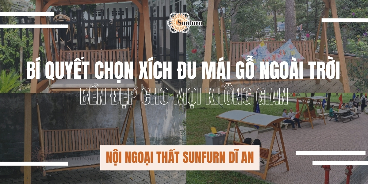 Bí quyết chọn xích đu mái gỗ ngoài trời bền đẹp cho mọi không gian | Nội ngoại thất Sunfurn Dĩ An